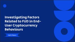 Powerpoint slide entitled "Investigating factors related to FUD in end-user cryptocurrency behaviours" by Ashi Mann